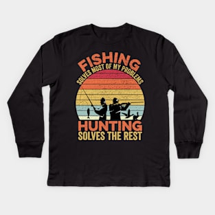 Fishing Solves Most Of My Problems Hunting Solves The Rest Kids Long Sleeve T-Shirt